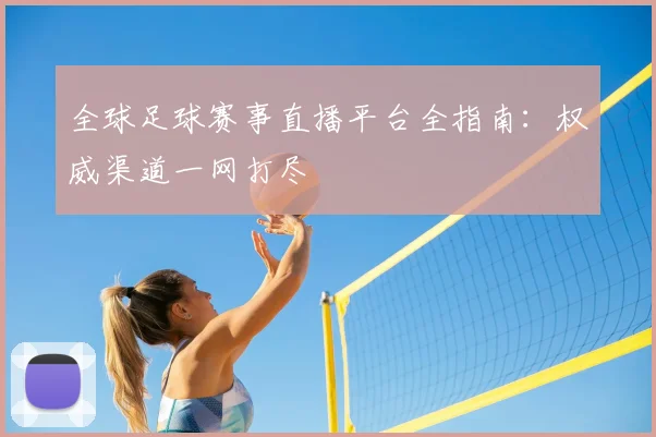 全球足球赛事直播平台全指南：权威渠道一网打尽