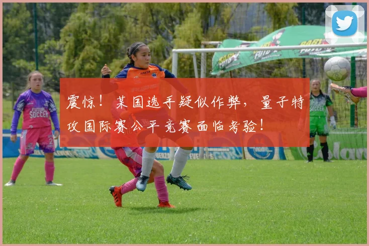 震惊！某国选手疑似作弊，量子特攻国际赛公平竞赛面临考验！