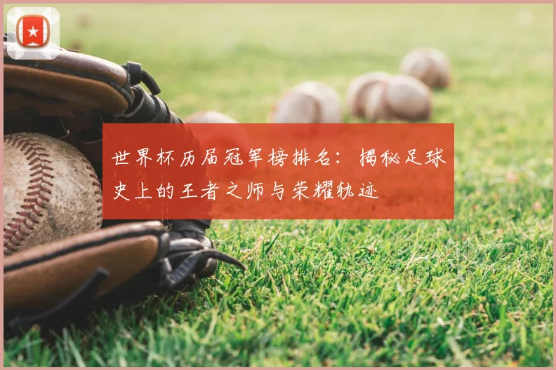 世界杯历届冠军榜排名：揭秘足球史上的王者之师与荣耀轨迹